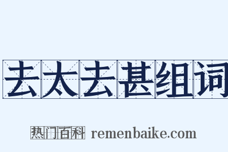 去太去甚组词是什么意思的图片